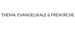 THEMA: EVANGELIKALE & FREIKIRCHE